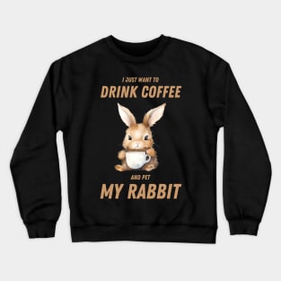 I just want to drink coffee and pet my rabbit Crewneck Sweatshirt